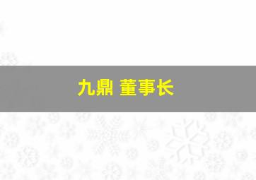 九鼎 董事长